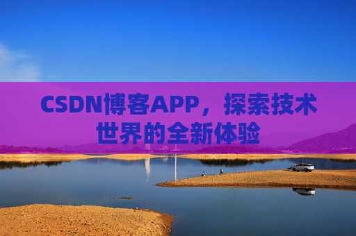 CSDN博客APP，探索技术世界的全新体验